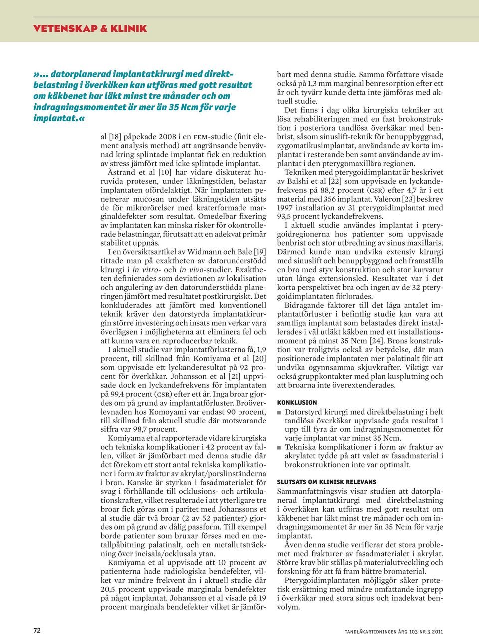 «al [18] påpekade 2008 i en fem-studie (finit element analysis method) att angränsande benvävnad kring splintade implantat fick en reduktion av stress jämfört med icke splintade implantat.