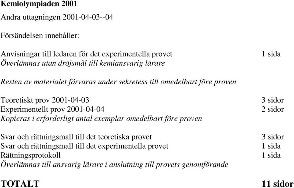 2001-04-04 Kopieras i erforderligt antal exemplar omedelbart före proven Svar och rättningsmall till det teoretiska provet Svar och rättningsmall till det