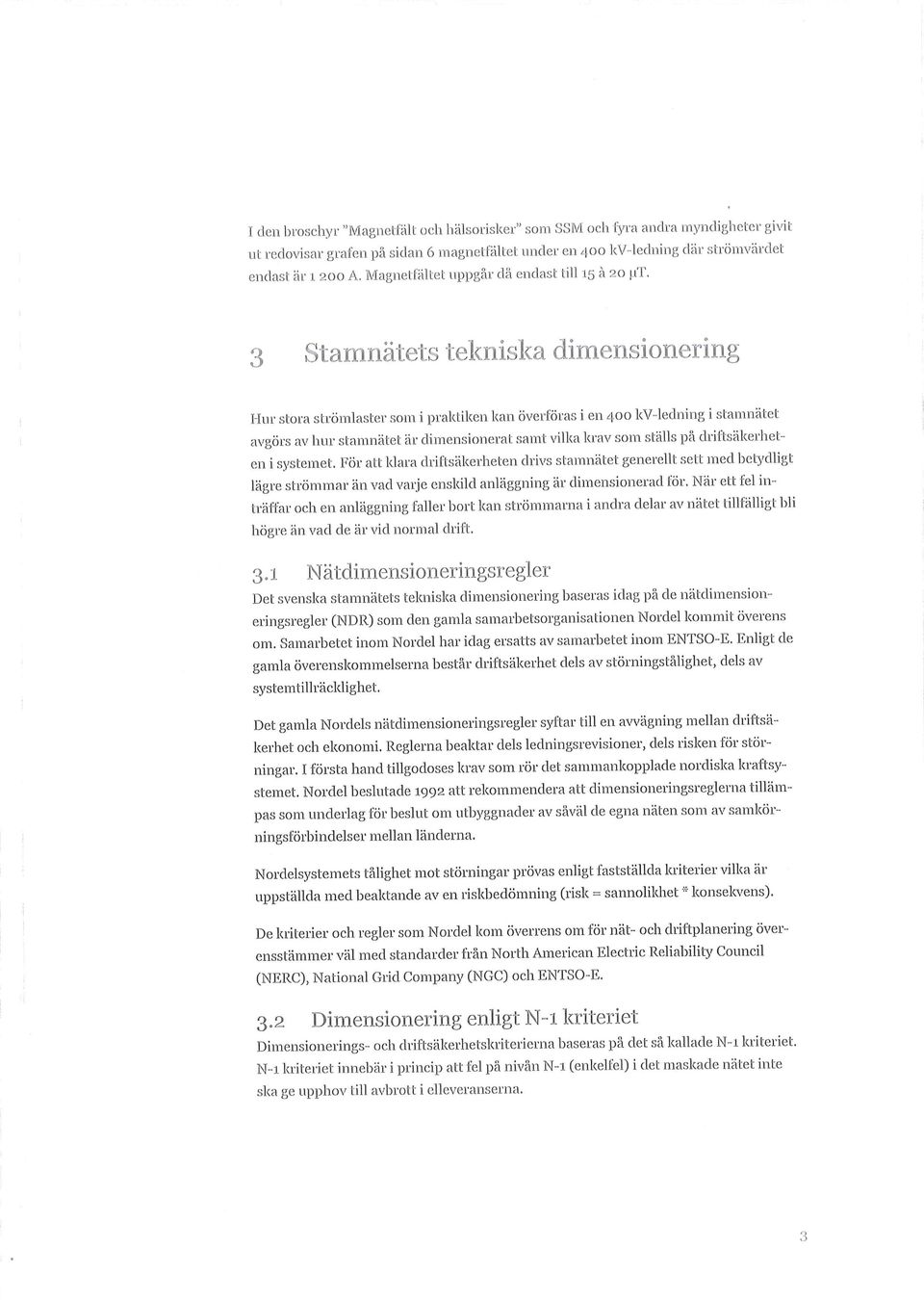 3 Stamnätets tekniska dimensionering Hur stora strömlaster som i praktiken kan överföras i en 400 kv-ledning i stamnätet avgörs av hur stamnätet är dimensionerat samt vilka krav som ställs på