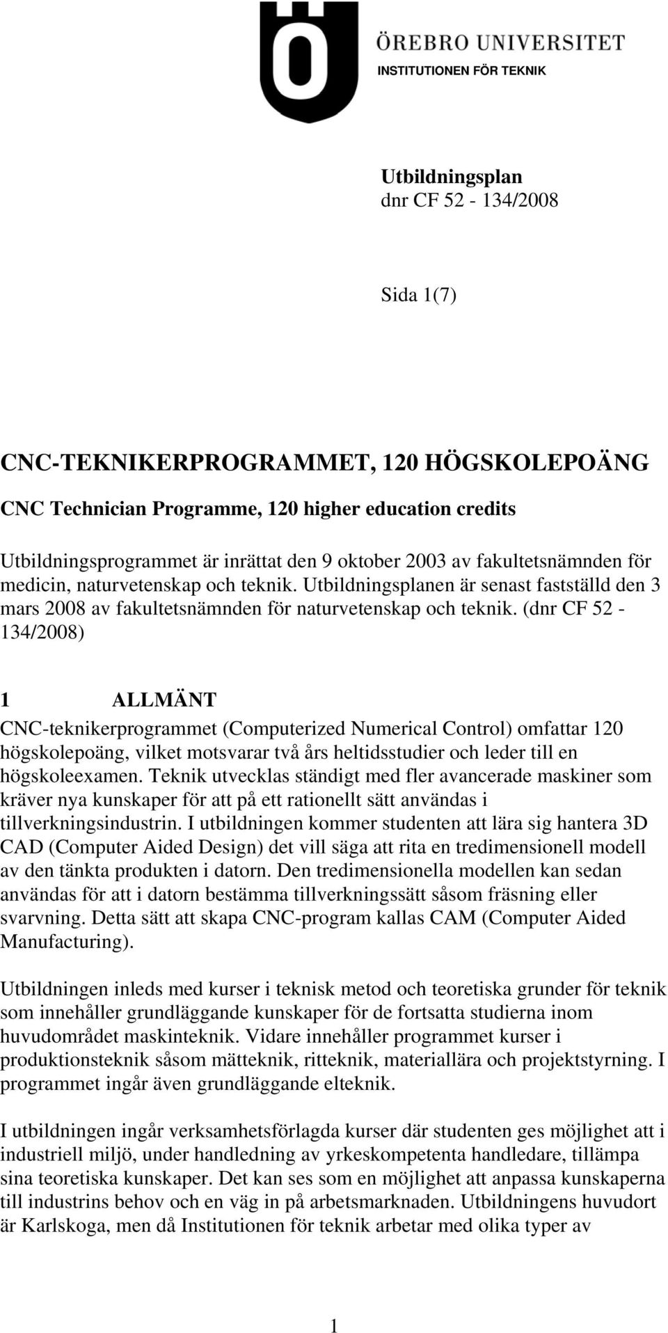 (dnr CF 52-134/2008) 1 ALLMÄNT CNC-teknikerprogrammet (Computerized Numerical Control) omfattar 120 högskolepoäng, vilket motsvarar två års heltidsstudier och leder till en högskoleexamen.