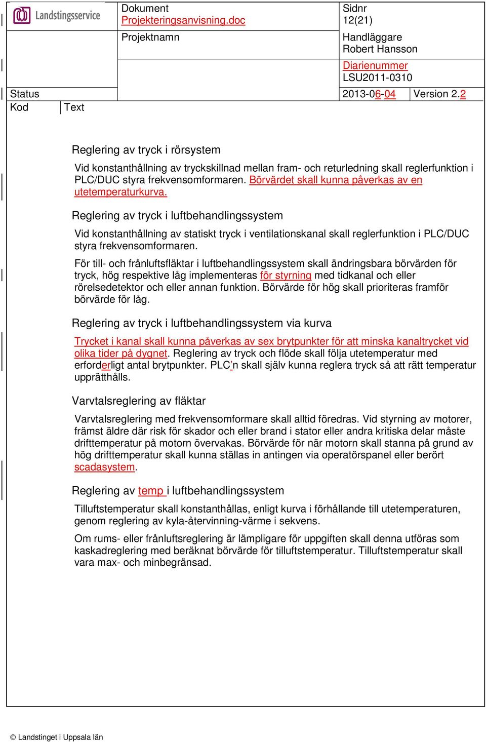 Reglering av tryck i luftbehandlingssystem Vid konstanthållning av statiskt tryck i ventilationskanal skall reglerfunktion i PLC/DUC styra frekvensomformaren.