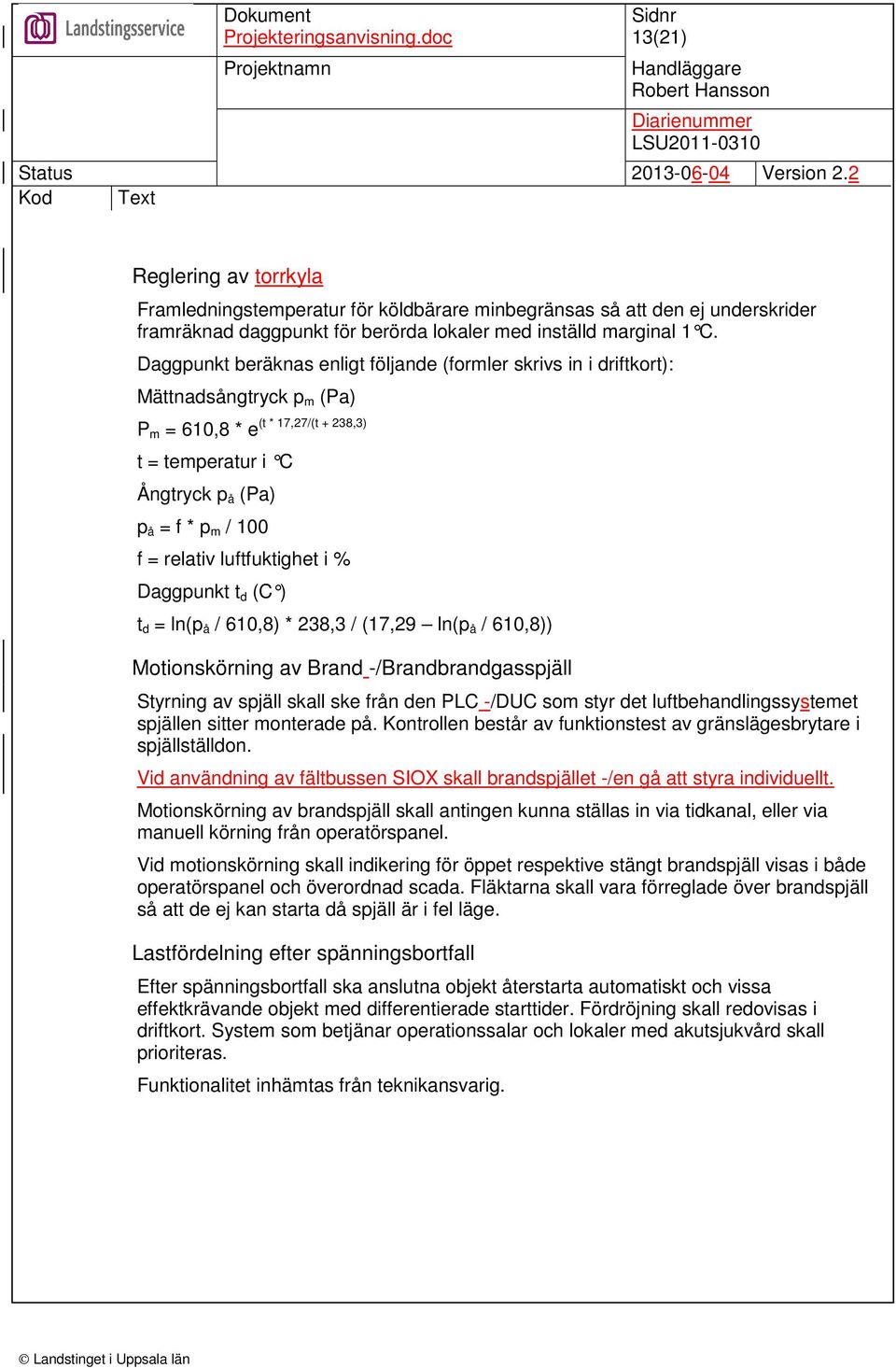 relativ luftfuktighet i % Daggpunkt t d (C ) t d = ln(p å / 610,8) * 238,3 / (17,29 ln(p å / 610,8)) Motionskörning av Brand -/Brandbrandgasspjäll Styrning av spjäll skall ske från den PLC -/DUC som