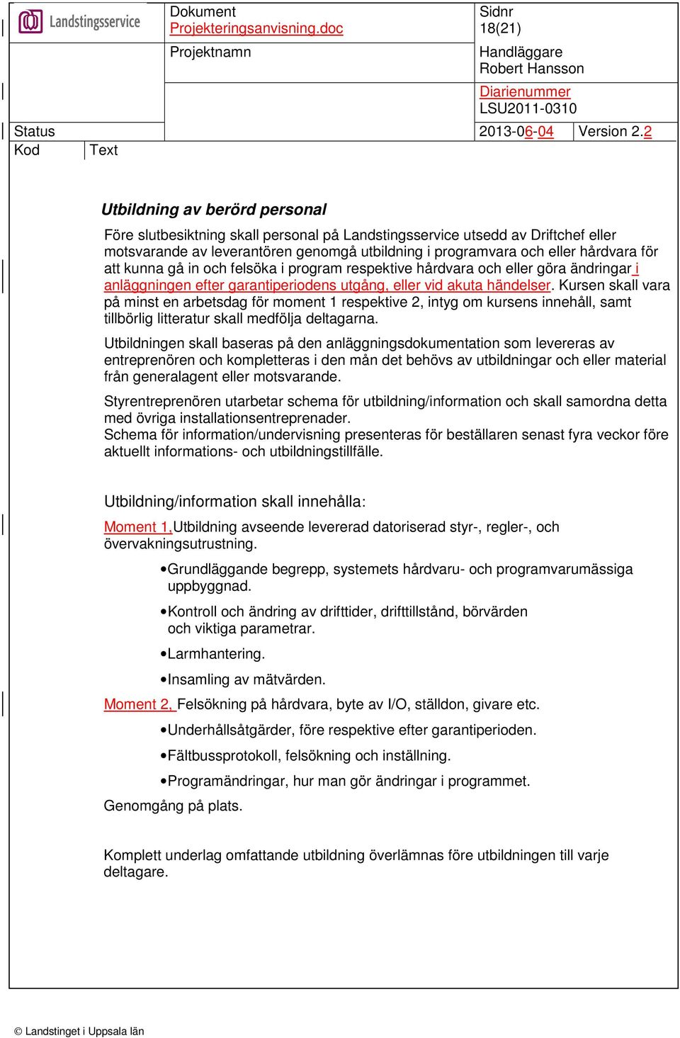 Kursen skall vara på minst en arbetsdag för moment 1 respektive 2, intyg om kursens innehåll, samt tillbörlig litteratur skall medfölja deltagarna.