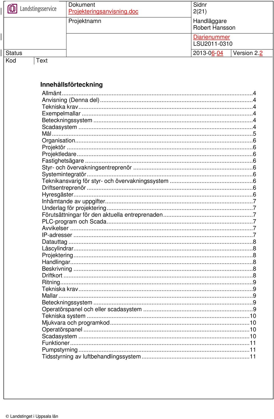 ..7 Underlag för projektering...7 Förutsättningar för den aktuella entreprenaden...7 PLC-program och Scada...7 Avvikelser...7 IP-adresser...7 Datauttag...8 Låscylindrar...8 Projektering...8 Handlingar.