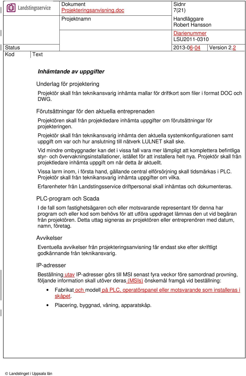 Projektör skall från teknikansvarig inhämta den aktuella systemkonfigurationen samt uppgift om var och hur anslutning till nätverk LULNET skall ske.