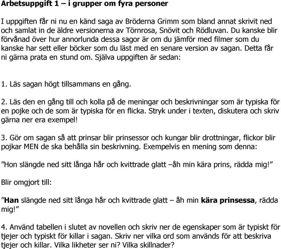 Själva uppgiften är sedan: 1. Läs sagan högt tillsammans en gång. 2. Läs den en gång till och kolla på de meningar och beskrivningar som är typiska för en pojke och de som är typiska för en flicka.