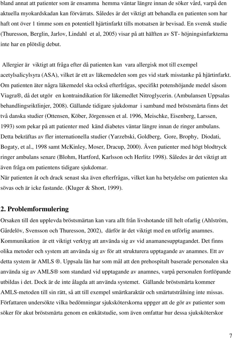 En svensk studie (Thuresson, Berglin, Jarlov, Lindahl et al, 2005) visar på att hälften av ST- höjningsinfarkterna inte har en plötslig debut.
