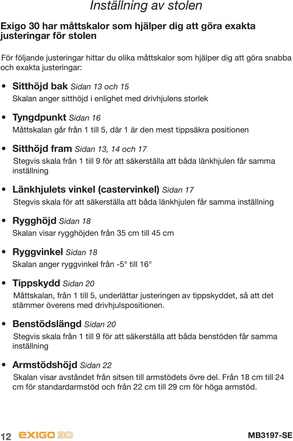 fram Sidan 13, 14 och 17 Stegvis skala från 1 till 9 för att säkerställa att båda länkhjulen får samma inställning Länkhjulets vinkel (castervinkel) Sidan 17 Stegvis skala för att säkerställa att