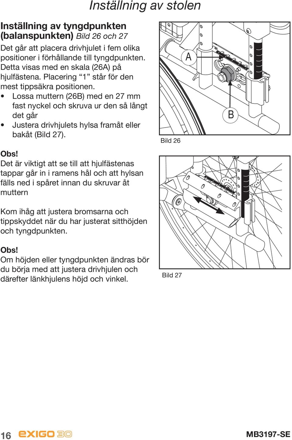 Lossa muttern (26B) med en 27 mm fast nyckel och skruva ur den så långt det går Justera drivhjulets hylsa framåt eller bakåt (Bild 27). Bild 26 A B Obs!