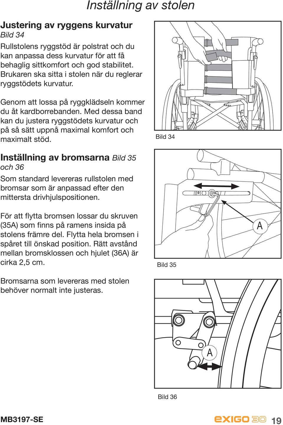 Med dessa band kan du justera ryggstödets kurvatur och på så sätt uppnå maximal komfort och maximalt stöd.