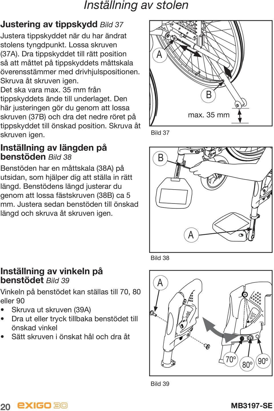 35 mm från tippskyddets ände till underlaget. Den här justeringen gör du genom att lossa skruven (37B) och dra det nedre röret på tippskyddet till önskad position. Skruva åt skruven igen.