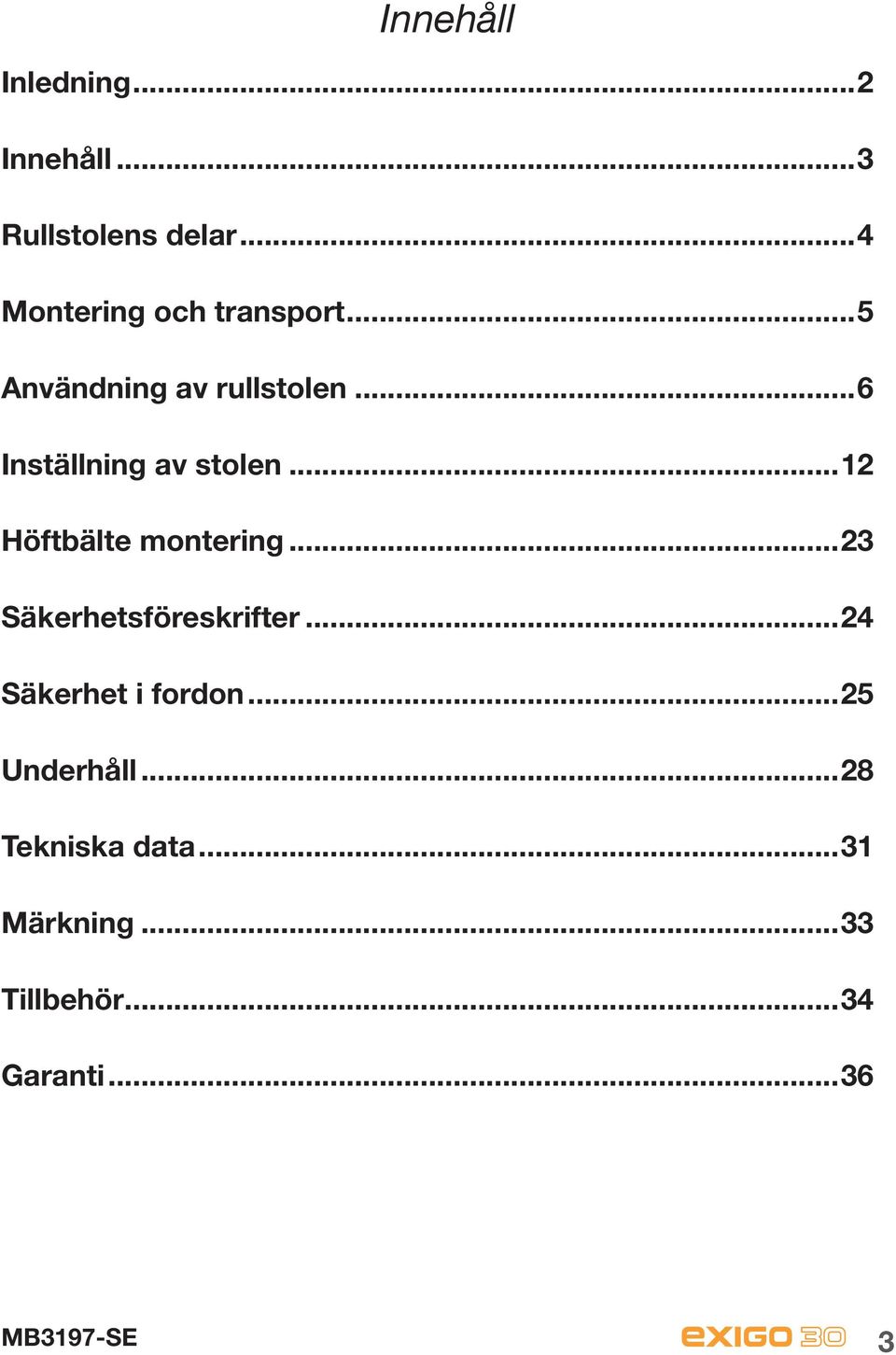 ..6 Inställning av stolen...12 Höftbälte montering.