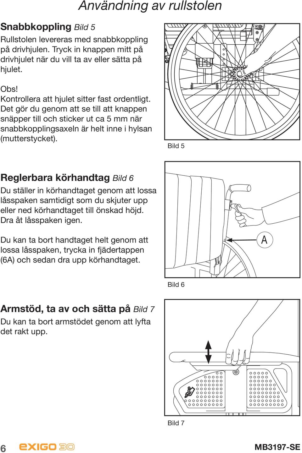Bild 5 Reglerbara körhandtag Bild 6 Du ställer in körhandtaget genom att lossa låsspaken samtidigt som du skjuter upp eller ned körhandtaget till önskad höjd. Dra åt låsspaken igen.