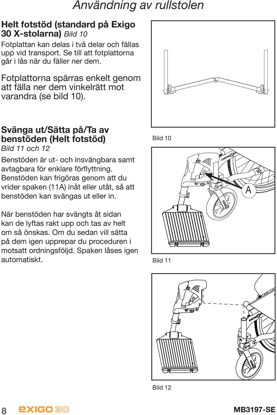 Svänga ut/sätta på/ta av benstöden (Helt fotstöd) Bild 11 och 12 Benstöden är ut- och insvängbara samt avtagbara för enklare förflyttning.