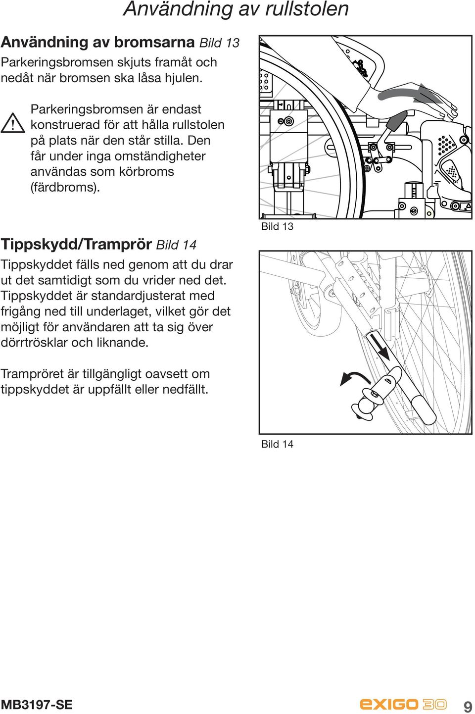 Den får under inga omständigheter användas som körbroms (färdbroms).