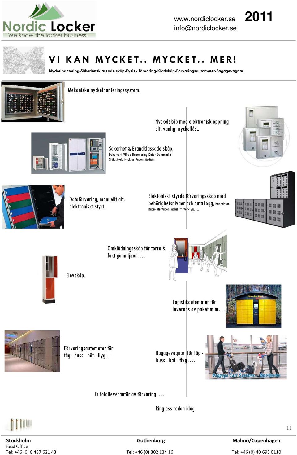 . Säkerhet & Brandklassade skåp, Dokument-Värde-Deponering-Dator-Datamedia- Stöldskydd-Nycklar-Vapen-Medicin... Dataförvaring, manuellt alt. elektroniskt styrt.