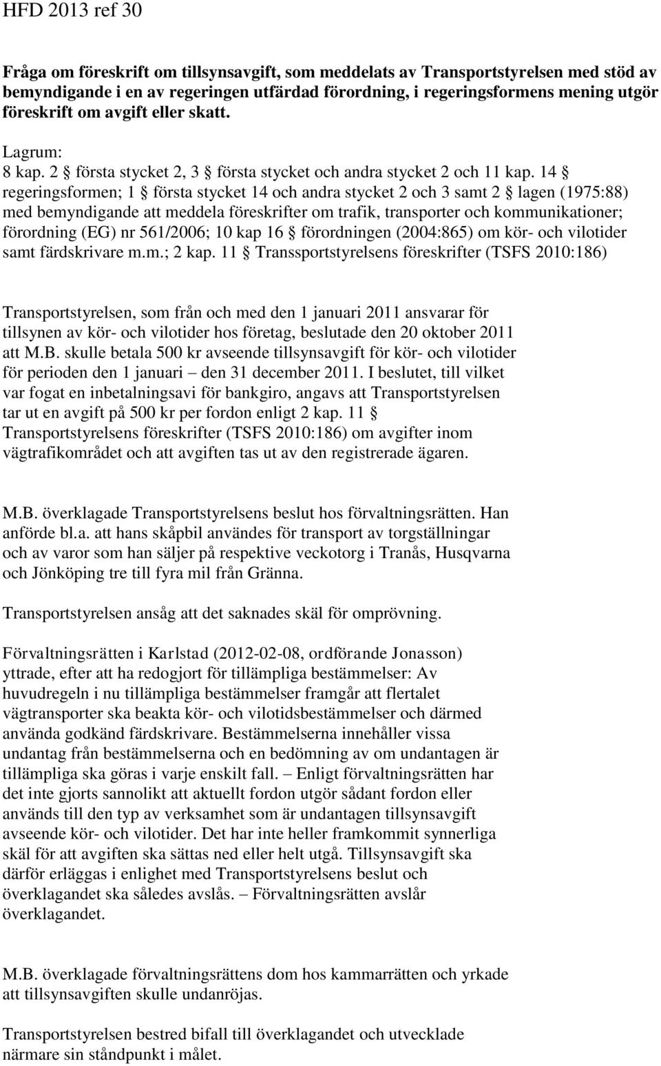 14 regeringsformen; 1 första stycket 14 och andra stycket 2 och 3 samt 2 lagen (1975:88) med bemyndigande att meddela föreskrifter om trafik, transporter och kommunikationer; förordning (EG) nr