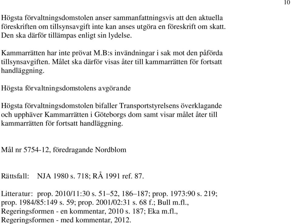 Högsta förvaltningsdomstolens avgörande Högsta förvaltningsdomstolen bifaller Transportstyrelsens överklagande och upphäver Kammarrätten i Göteborgs dom samt visar målet åter till kammarrätten för