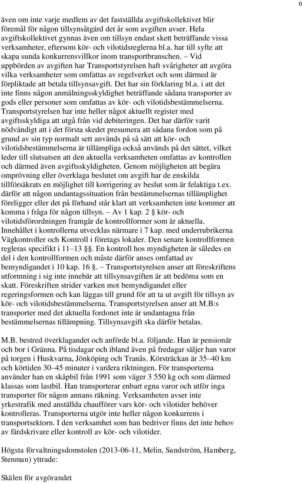 Vid uppbörden av avgiften har Transportstyrelsen haft svårigheter att avgöra vilka verksamheter som omfattas av regelverket och som därmed är förpliktade att betala tillsynsavgift.