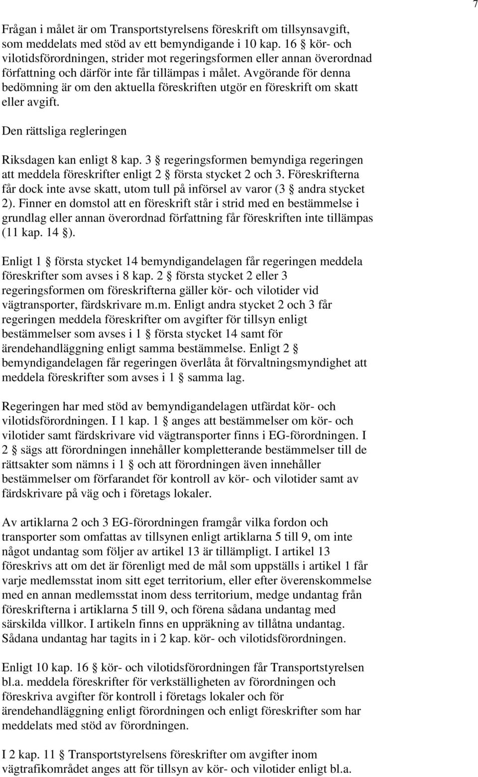 Avgörande för denna bedömning är om den aktuella föreskriften utgör en föreskrift om skatt eller avgift. Den rättsliga regleringen Riksdagen kan enligt 8 kap.