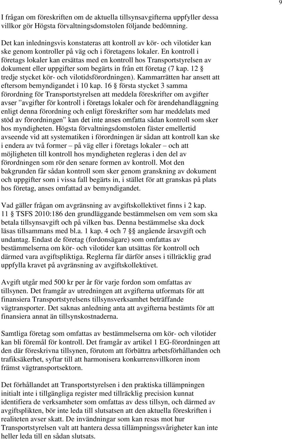 En kontroll i företags lokaler kan ersättas med en kontroll hos Transportstyrelsen av dokument eller uppgifter som begärts in från ett företag (7 kap. 12 tredje stycket kör- och vilotidsförordningen).