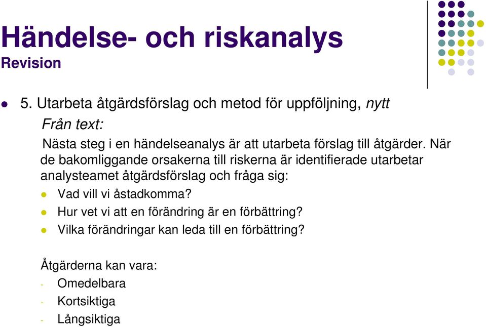 När de bakomliggande orsakerna till riskerna är identifierade utarbetar analysteamet åtgärdsförslag och fråga