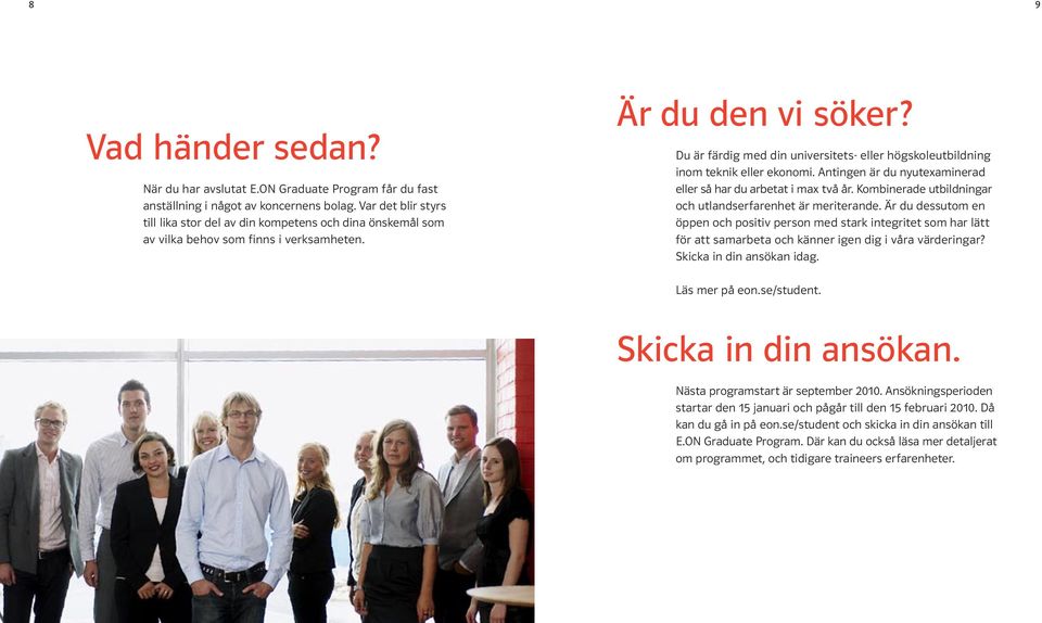 Du är färdig med din universitets- eller högskoleutbildning inom teknik eller ekonomi. Antingen är du nyutexaminerad eller så har du arbetat i max två år.