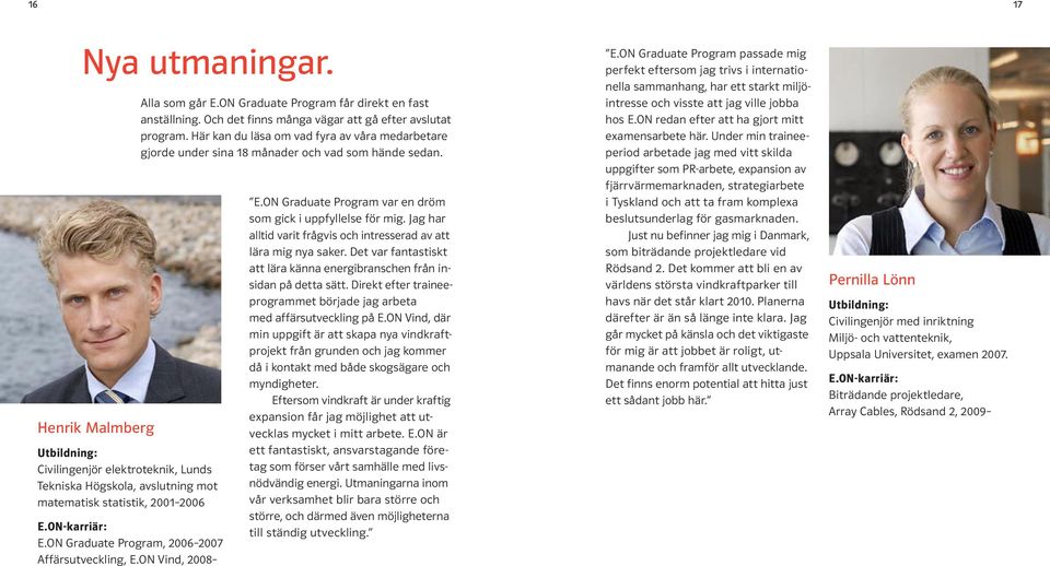 Här kan du läsa om vad fyra av våra medarbetare gjorde under sina 18 månader och vad som hände sedan. E.ON Graduate Program var en dröm som gick i uppfyllelse för mig.