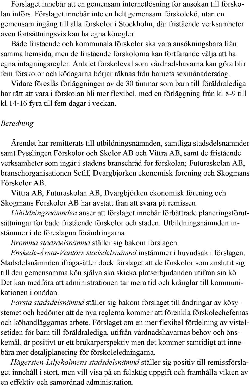 Både fristående och kommunala förskolor ska vara ansökningsbara från samma hemsida, men de fristående förskolorna kan fortfarande välja att ha egna intagningsregler.