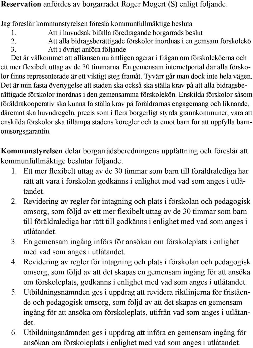 Att i övrigt anföra följande Det är välkommet att alliansen nu äntligen agerar i frågan om förskoleköerna och ett mer flexibelt uttag av de 30 timmarna.