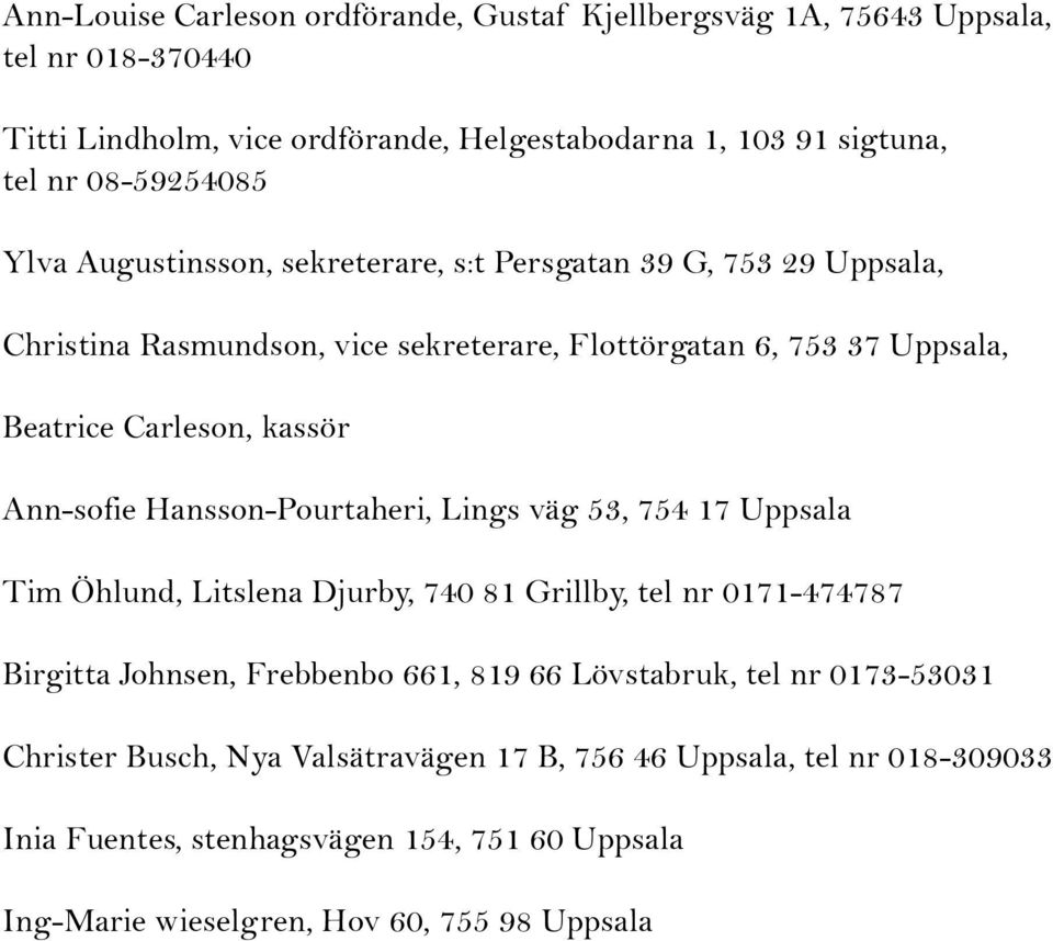 kassör Ann-sofie Hansson-Pourtaheri, Lings väg 53, 754 17 Uppsala Tim Öhlund, Litslena Djurby, 740 81 Grillby, tel nr 0171-474787 Birgitta Johnsen, Frebbenbo 661, 819 66