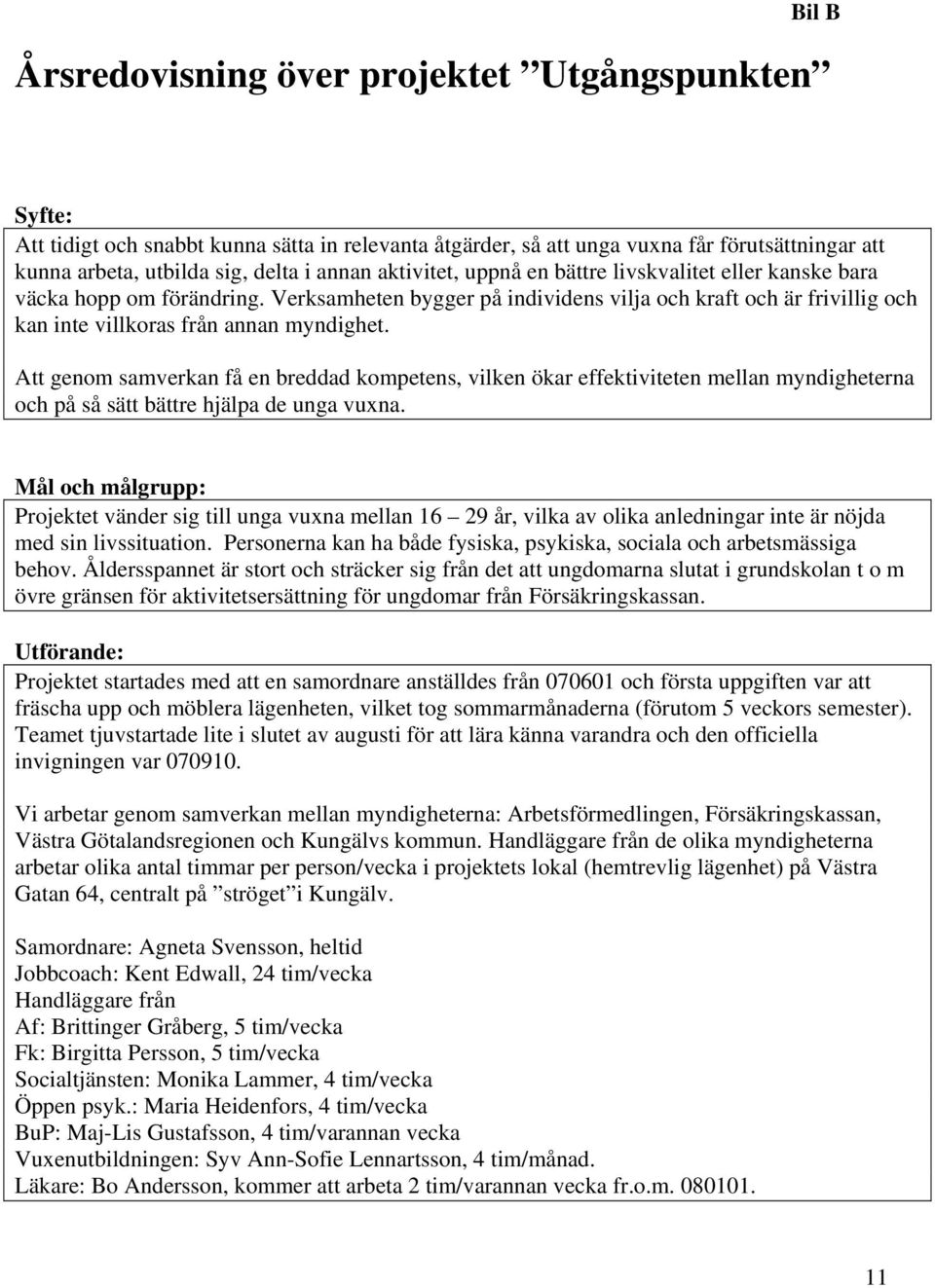 Att genom samverkan få en breddad kompetens, vilken ökar effektiviteten mellan myndigheterna och på så sätt bättre hjälpa de unga vuxna.