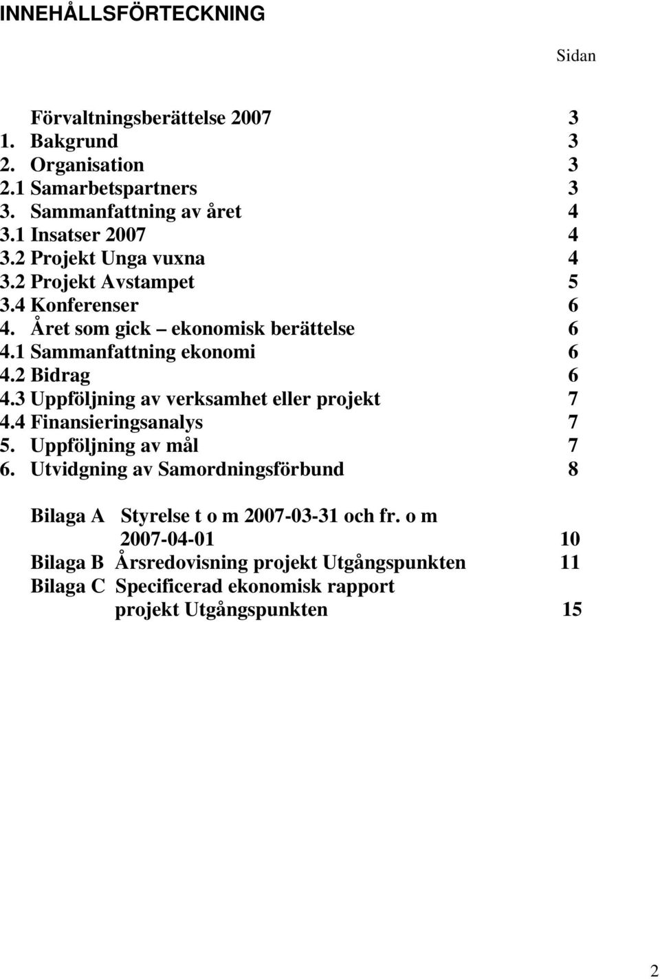 2 Bidrag 6 4.3 Uppföljning av verksamhet eller projekt 7 4.4 Finansieringsanalys 7 5. Uppföljning av mål 7 6.