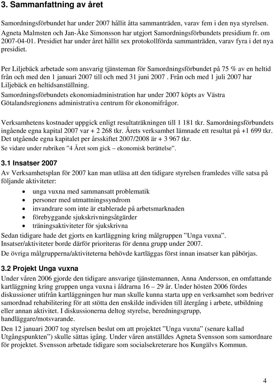 Per Liljebäck arbetade som ansvarig tjänsteman för Samordningsförbundet på 75 % av en heltid från och med den 1 januari 2007 till och med 31 juni 2007.