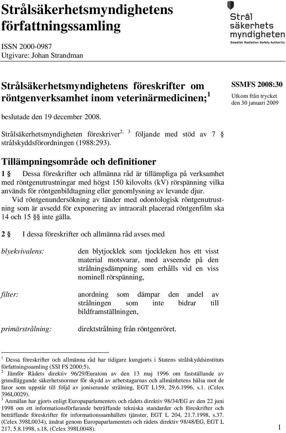 Tillämpningsområde och definitioner 1 Dessa föreskrifter och allmänna råd är tillämpliga på verksamhet med röntgenutrustningar med högst 150 kilovolts (kv) rörspänning vilka används för