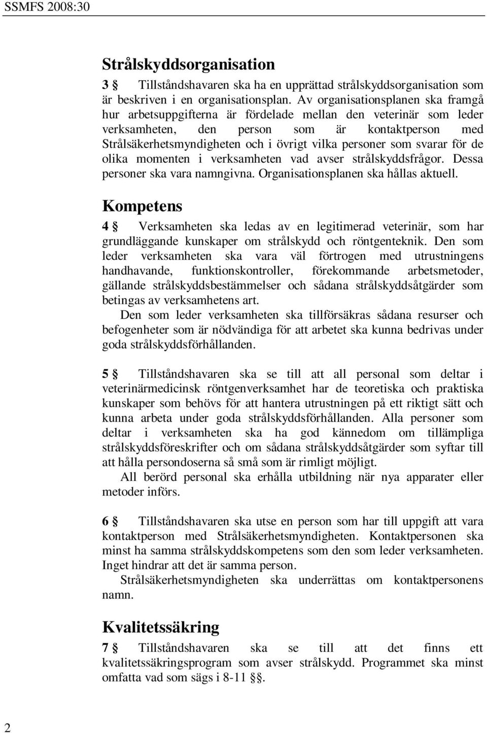 personer som svarar för de olika momenten i verksamheten vad avser strålskyddsfrågor. Dessa personer ska vara namngivna. Organisationsplanen ska hållas aktuell.