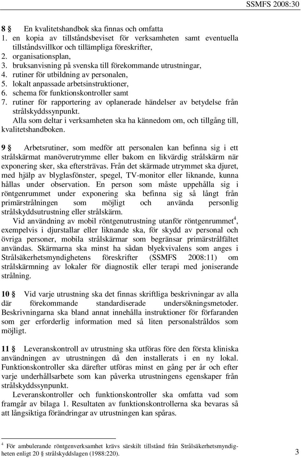 rutiner för rapportering av oplanerade händelser av betydelse från strålskyddssynpunkt. Alla som deltar i verksamheten ska ha kännedom om, och tillgång till, kvalitetshandboken.