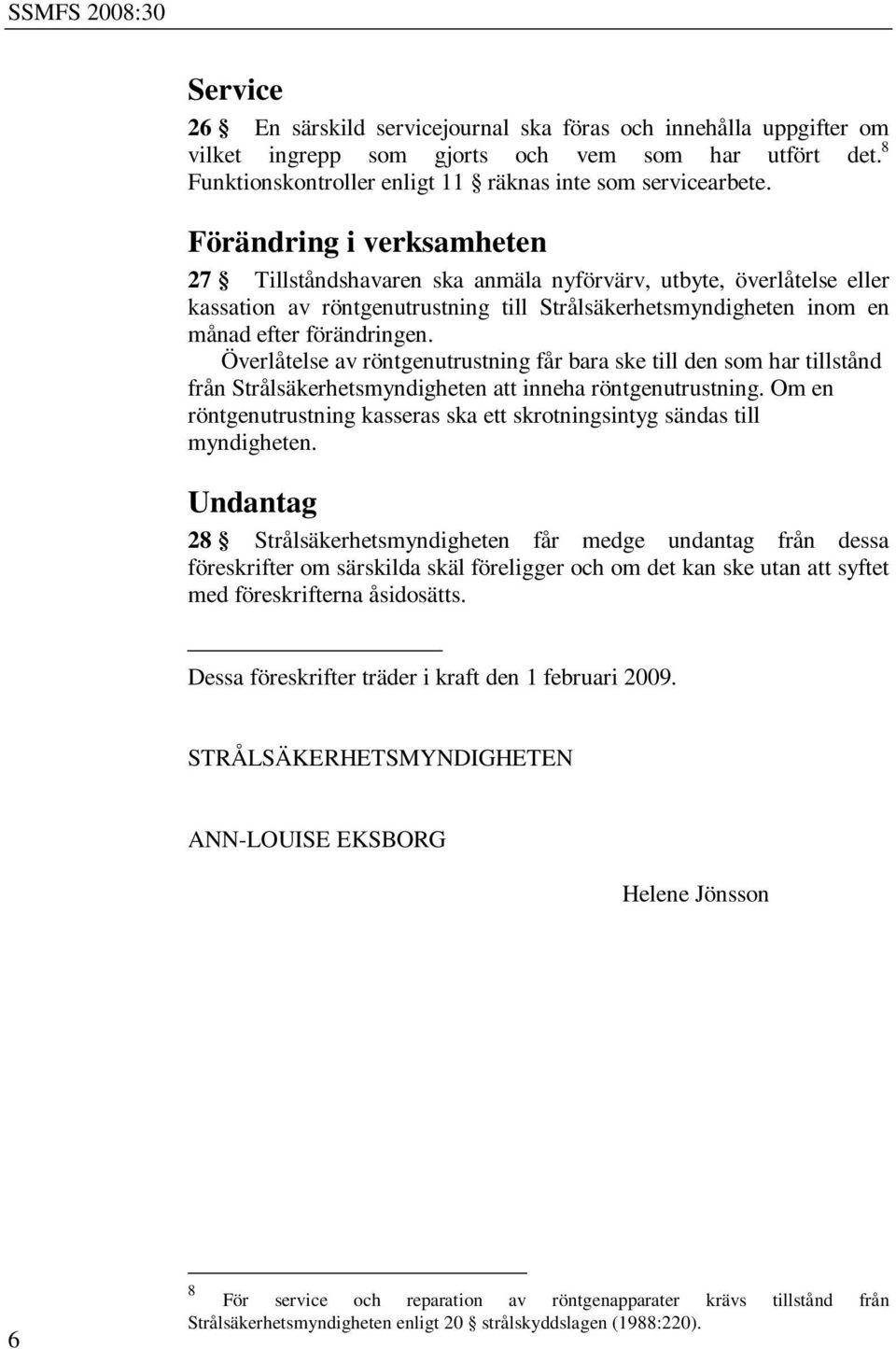 Överlåtelse av röntgenutrustning får bara ske till den som har tillstånd från Strålsäkerhetsmyndigheten att inneha röntgenutrustning.