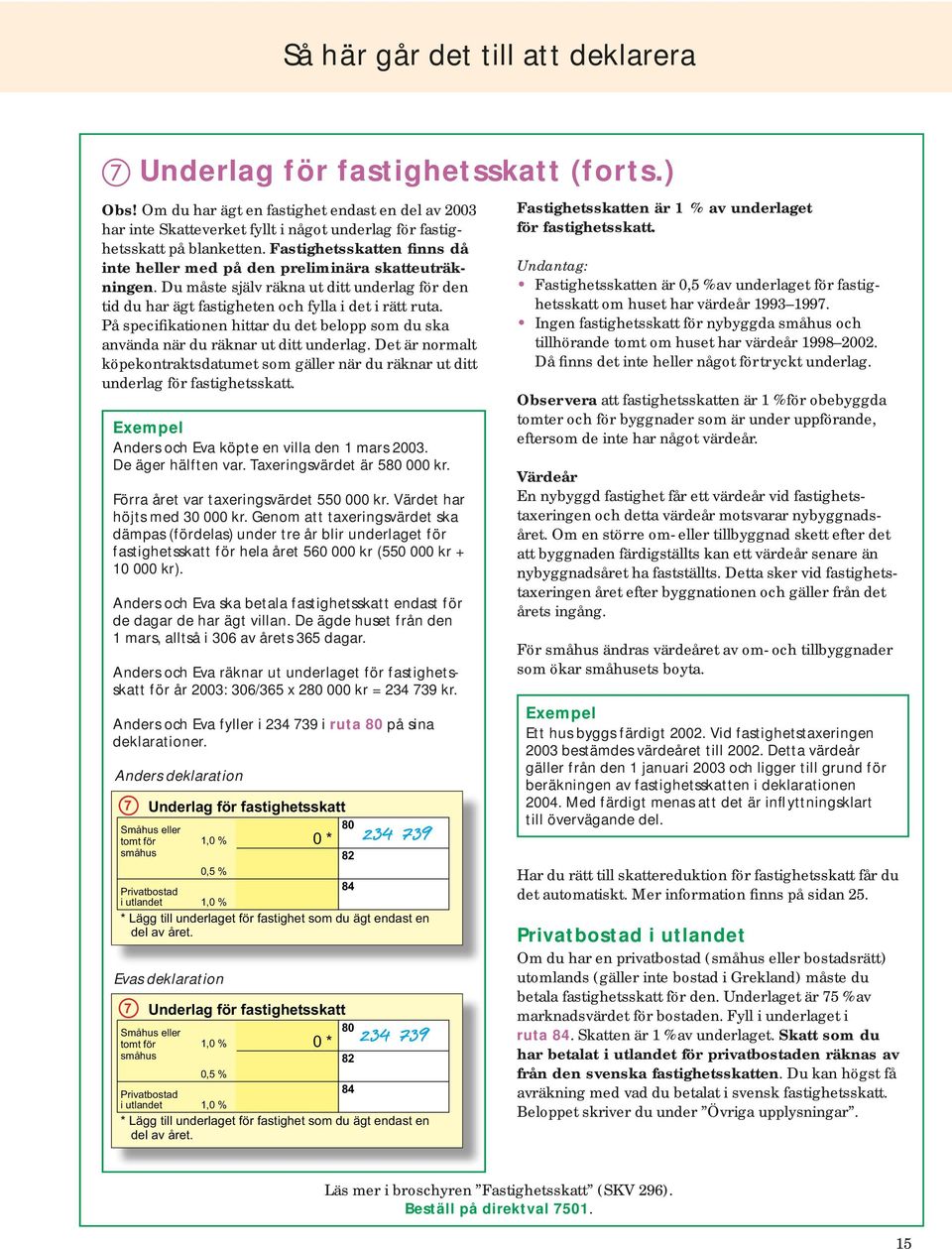 På specifikationen hittar du det belopp som du ska använda när du räknar ut ditt underlag. Det är normalt köpekontraktsdatumet som gäller när du räknar ut ditt underlag för fastighetsskatt.