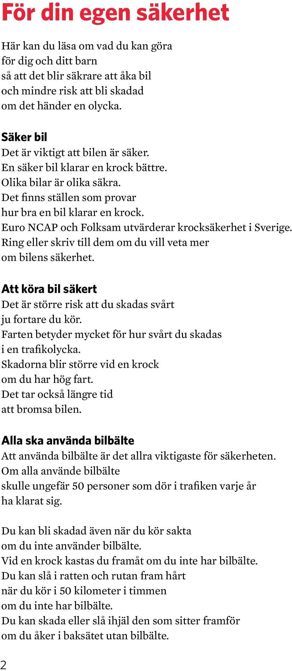 Euro NCAP och Folksam utvärderar krocksäkerhet i Sverige. Ring eller skriv till dem om du vill veta mer om bilens säkerhet.