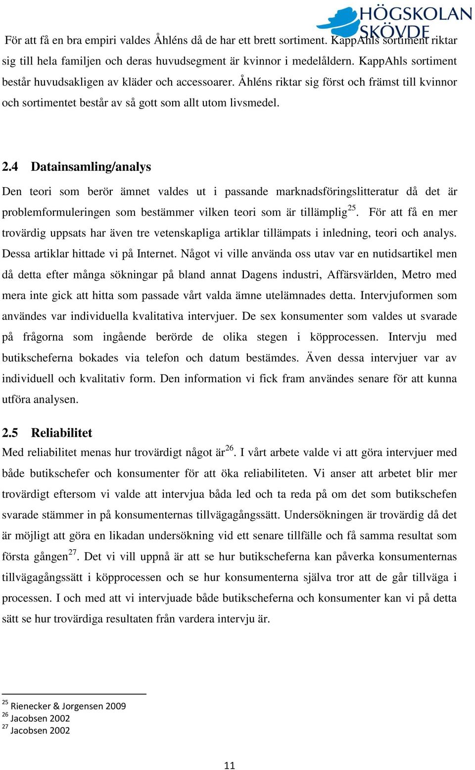 4 Datainsamling/analys Den teori som berör ämnet valdes ut i passande marknadsföringslitteratur då det är problemformuleringen som bestämmer vilken teori som är tillämplig 25.