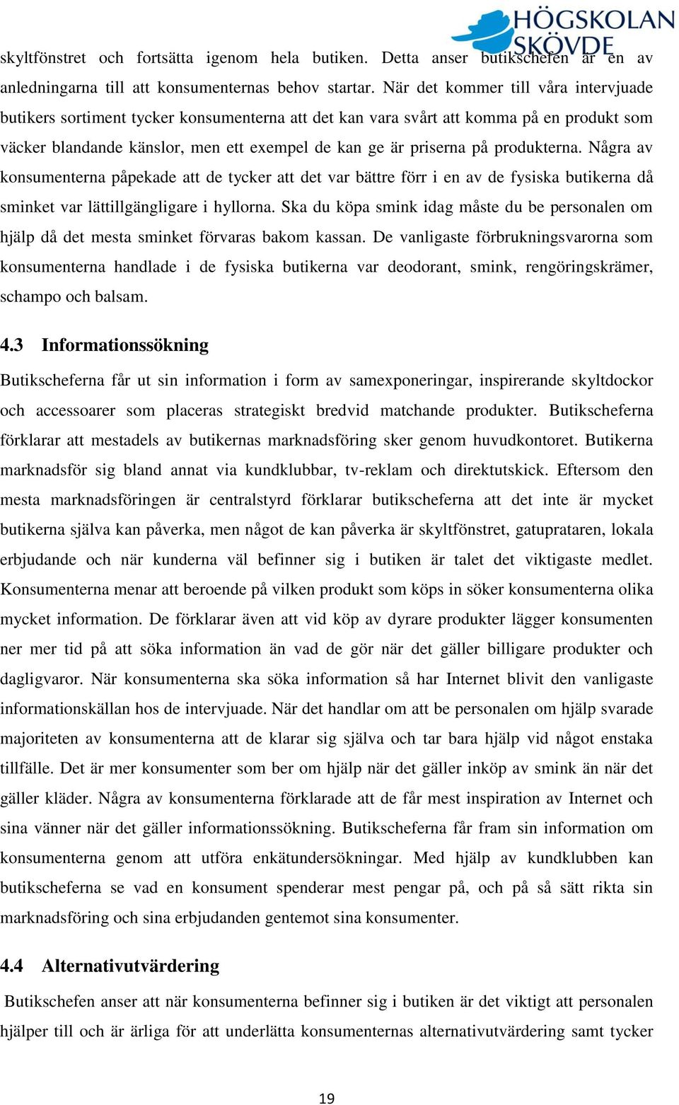 produkterna. Några av konsumenterna påpekade att de tycker att det var bättre förr i en av de fysiska butikerna då sminket var lättillgängligare i hyllorna.