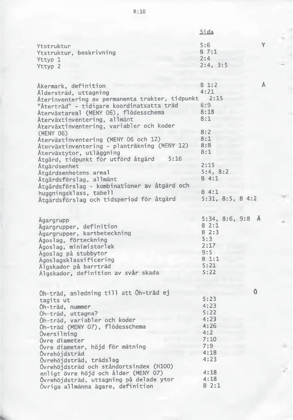 (MENY 06 och 12) 8:1 Återväxtinventering - planträkning (MENY 12) 8:8 Återväxtytor, utläggning 8:1 Åtgärd, tidpunkt för utförd åtgärd 5:16 Åtgärdsenhet 2:15 Åtgärdsenhetens areal 5:4, 8:2