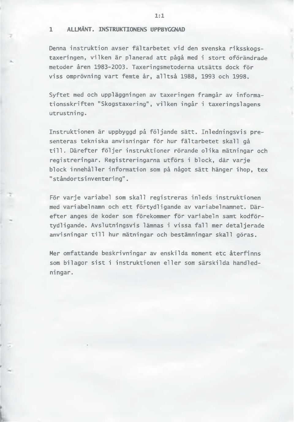Syftet med och uppläggningen av taxeringen framgår av informationsskriften "Skogstaxering", vilken ingår i taxeringslagens utrustning. Instruktionen är uppbyggd på följande sätt.