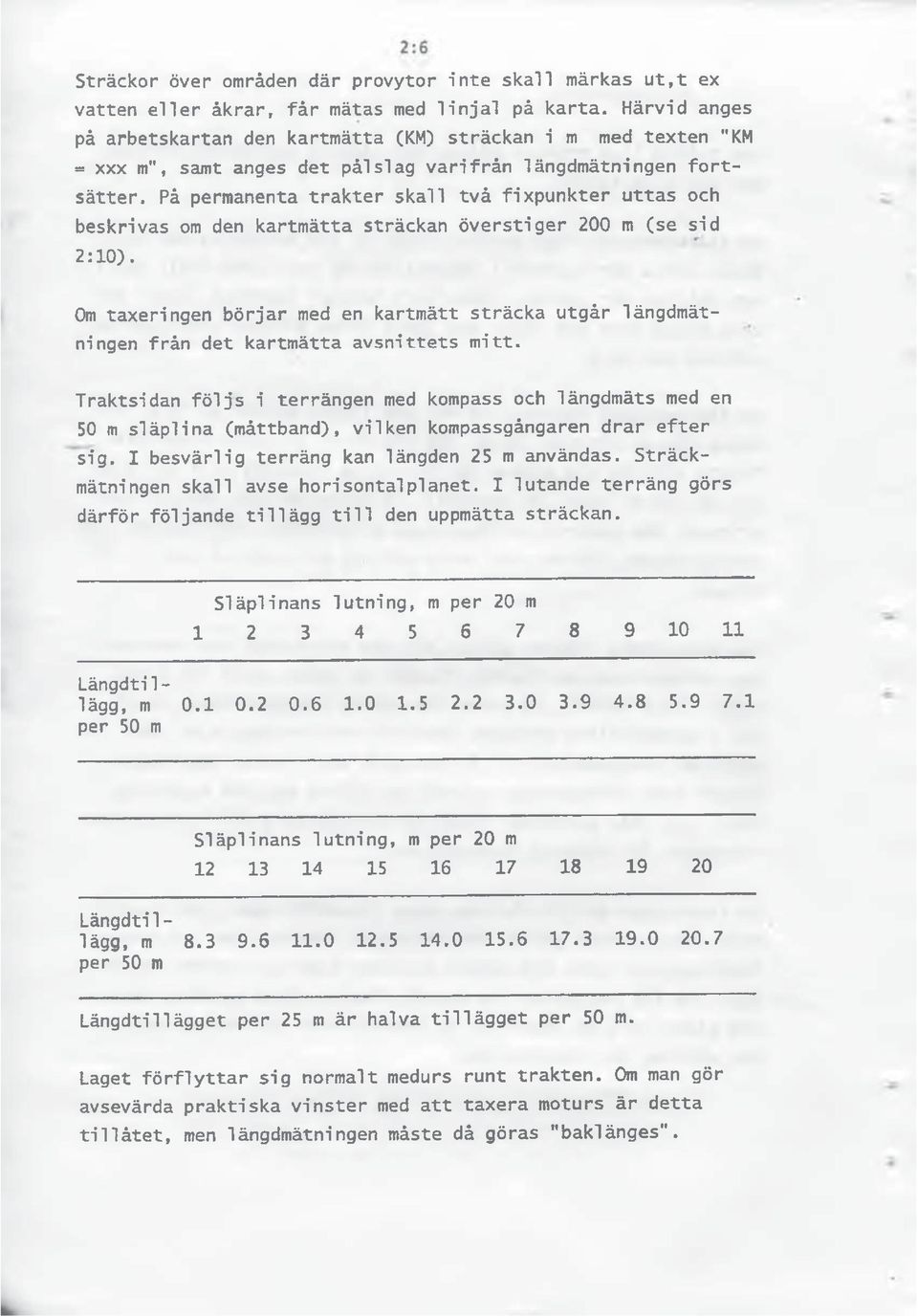 På permanenta trakter skall två fixpunkter uttas och beskrivas om den kartmätta sträckan överstiger 200 m (se sid 2:10).