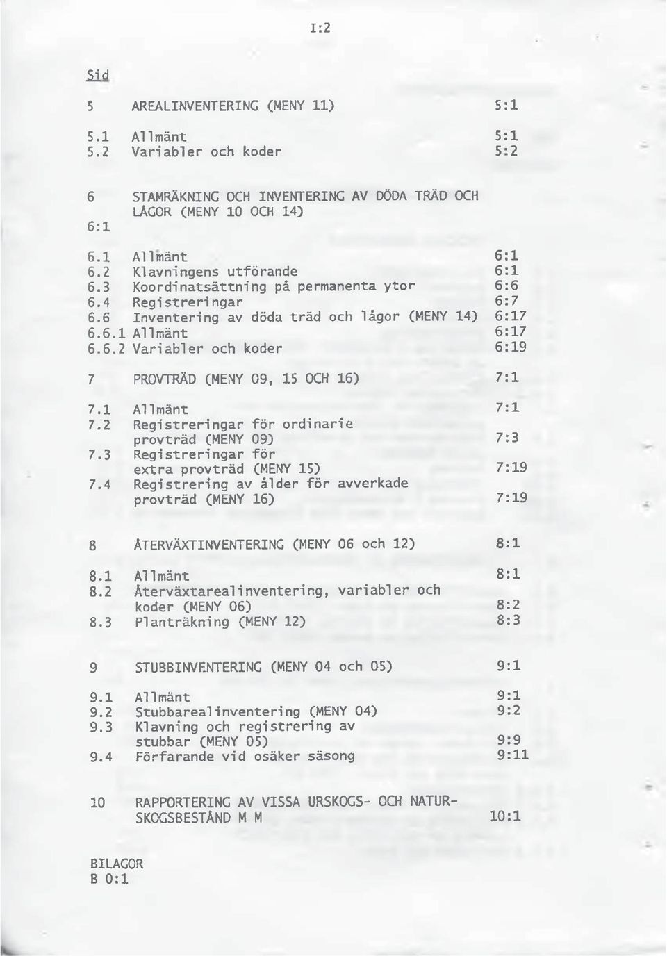 1 Allmänt 7:1 7.2 Registreringar för ordinarie provträd (MENY 09) 7:3 7.3 Registreringar för extra provträd (MENY 15) 7:19 7.