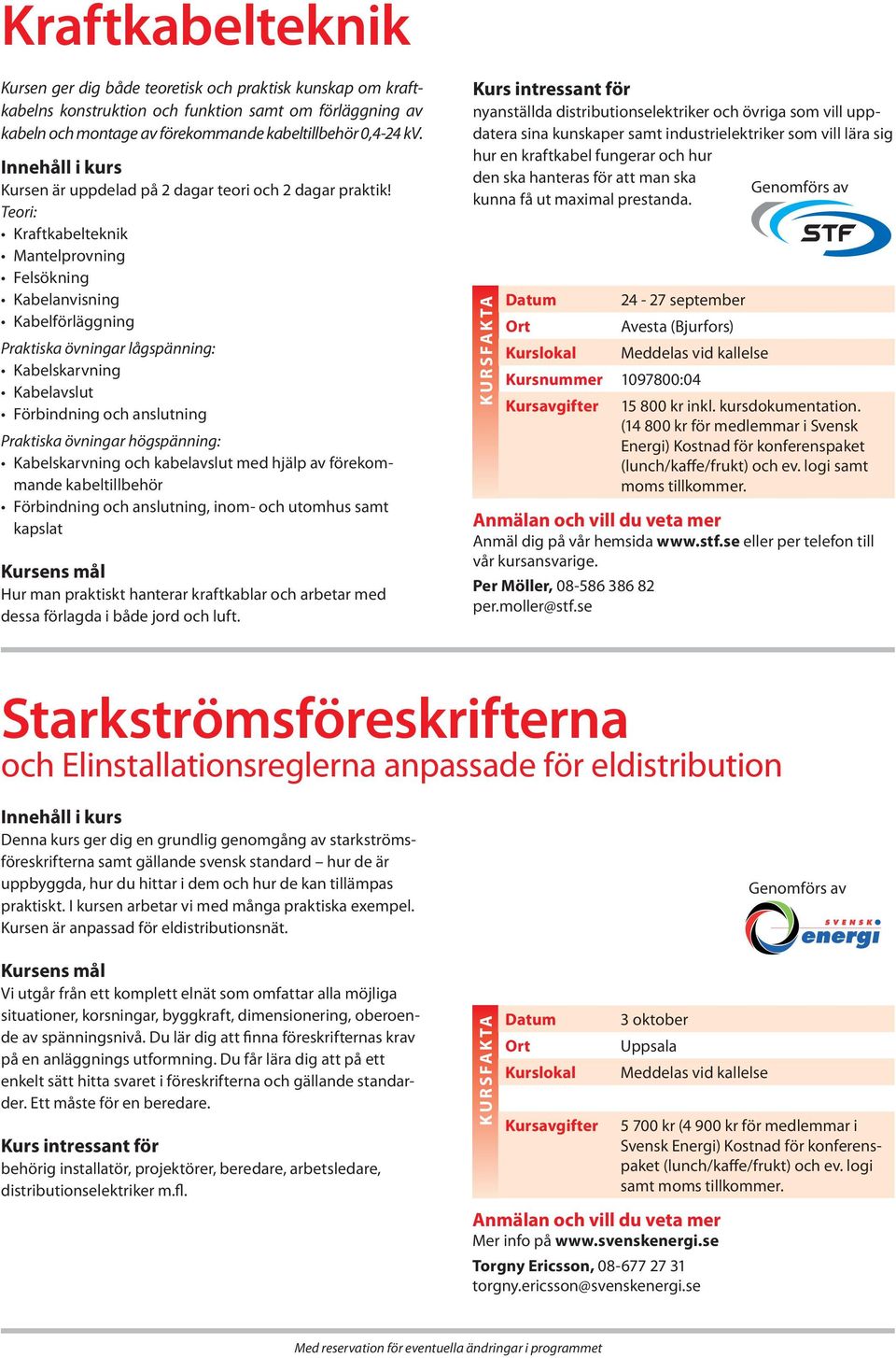 Teori: Kraftkabelteknik Mantelprovning Felsökning Kabelanvisning Kabelförläggning Praktiska övningar lågspänning: Kabelskarvning Kabelavslut Förbindning och anslutning Praktiska övningar högspänning: