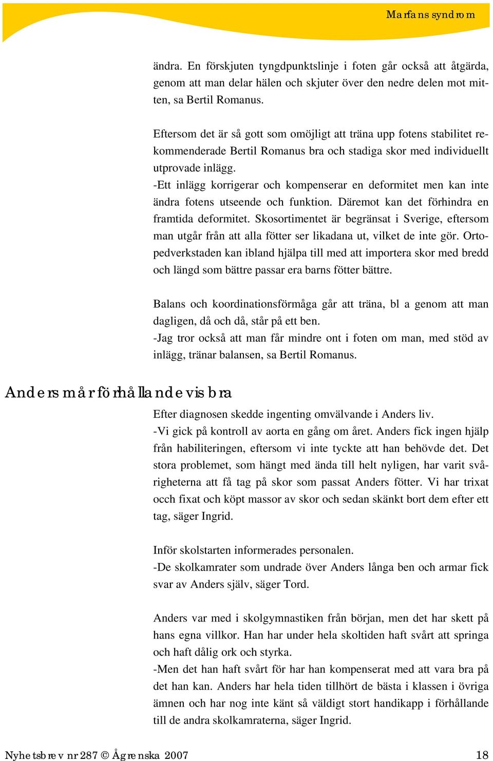 -Ett inlägg korrigerar och kompenserar en deformitet men kan inte ändra fotens utseende och funktion. Däremot kan det förhindra en framtida deformitet.