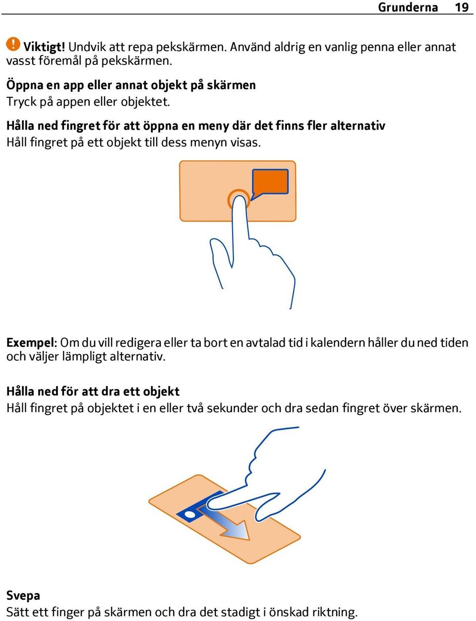 Hålla ned fingret för att öppna en meny där det finns fler alternativ Håll fingret på ett objekt till dess menyn visas.