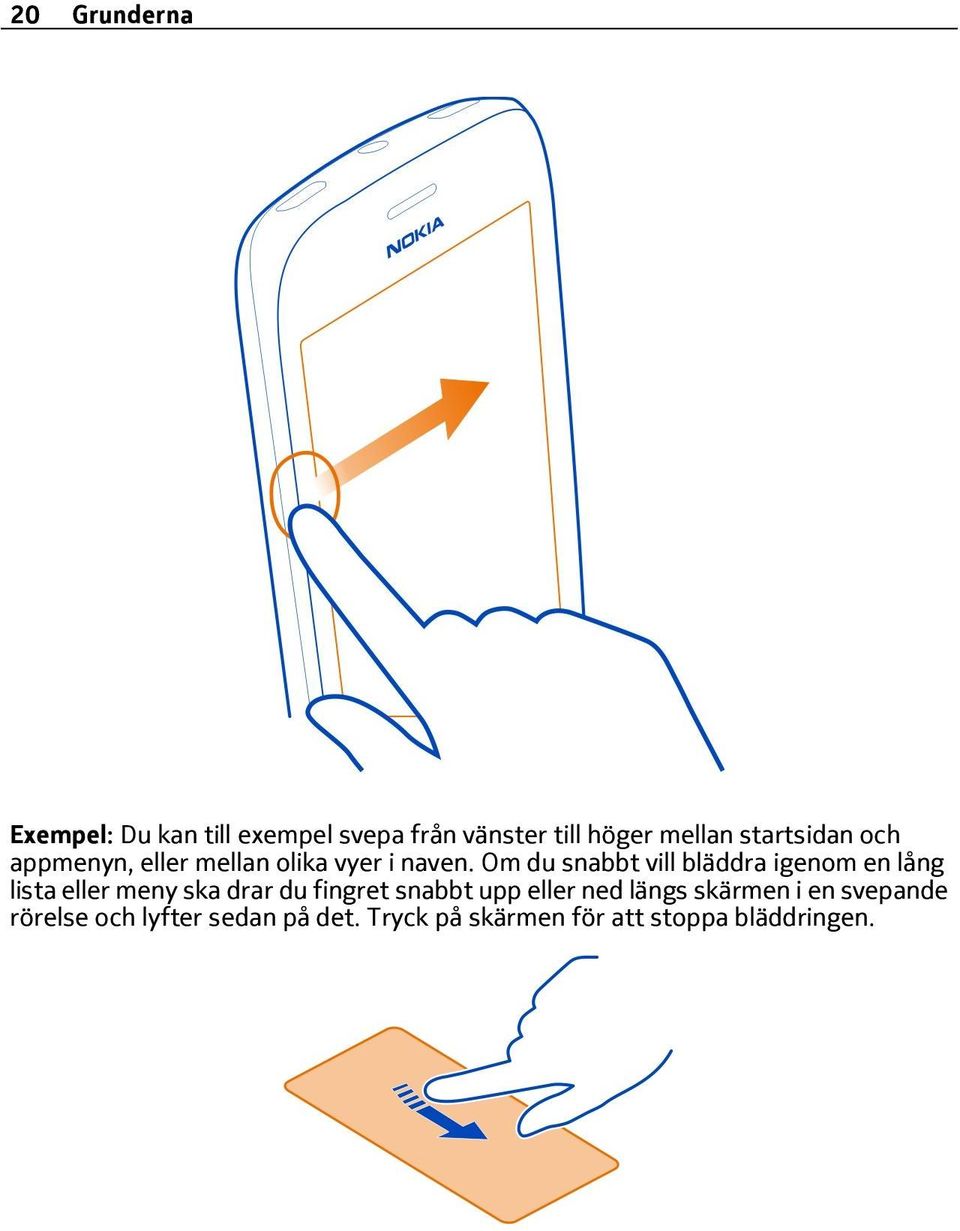 Om du snabbt vill bläddra igenom en lång lista eller meny ska drar du fingret snabbt